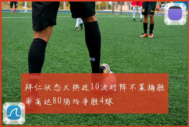拜仁状态火热近10次对阵不莱梅胜率高达80场均净胜4球