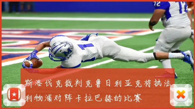 斯洛伐克裁判克鲁日利亚克将执法利物浦对阵卡拉巴赫的比赛
