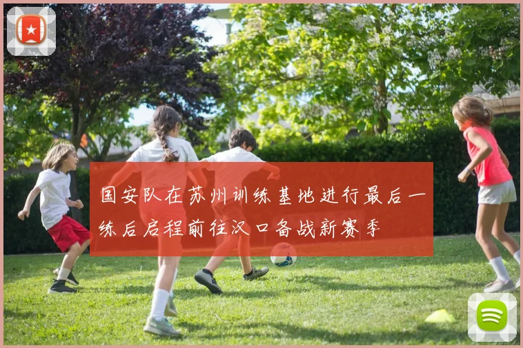 国安队在苏州训练基地进行最后一练后启程前往汉口备战新赛季