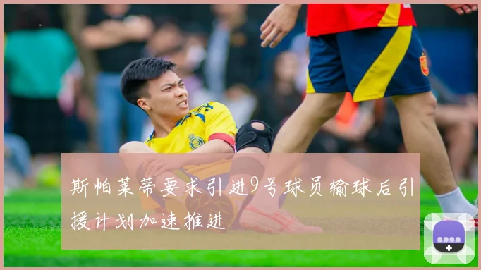 斯帕莱蒂要求引进9号球员输球后引援计划加速推进