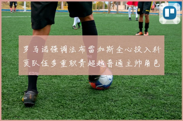 罗马诺强调法布雷加斯全心投入科莫队伍多重职责超越普通主帅角色