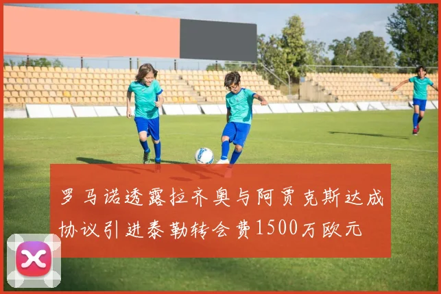 罗马诺透露拉齐奥与阿贾克斯达成协议引进泰勒转会费1500万欧元